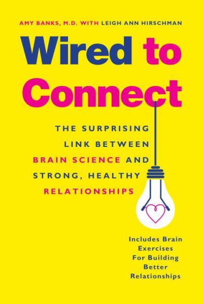 Wired to Connect: The Surprising Link Between Brain Science and Strong, Healthy Relationships