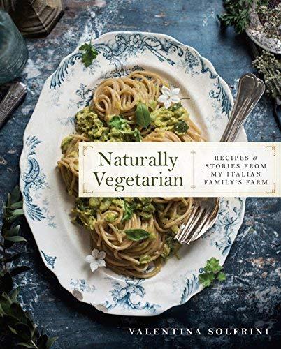 Naturally Vegetarian: Recipes and Stories from My Italian Family Farm