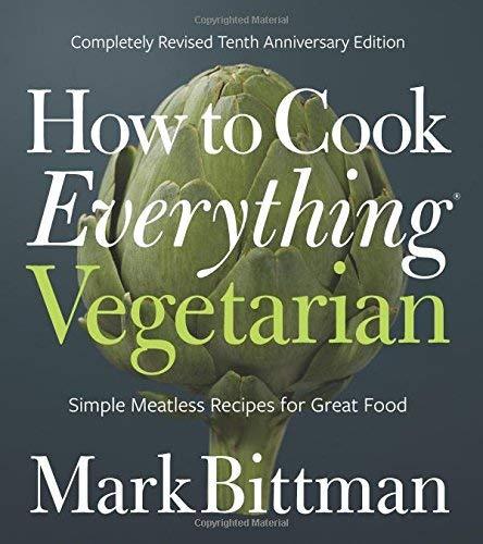 How to Cook Everything Vegetarian: Simple Meatless Recipes for Great Food (Completely Revised Tenth Anniversary Edition)
