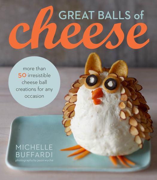 Great Balls of Cheese: More Than 50 Irresistible Cheese Ball Creations for Any Occasion