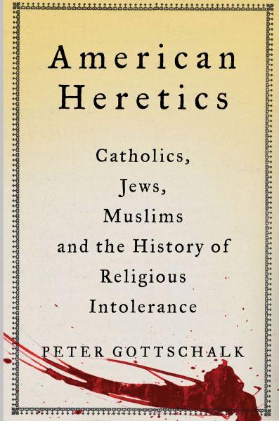 American Heretics: Catholics, Jews, Muslims, and the History of Religious Intolerance