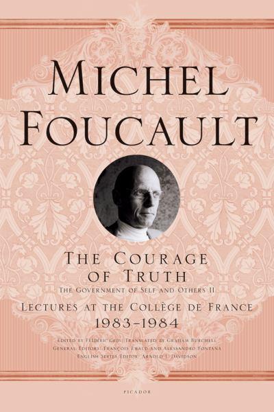 The Courage of Truth: The Government of Self and Others II (Lectures at the College De France 1983-1984)