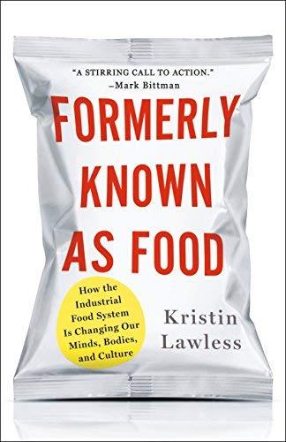 Formerly Known As Food: How the Industrial Food System Is Changing Our Minds, Bodies, and Culture