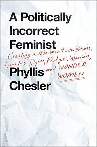 A Politically Incorrect Feminist: Creating a Movement with Bitches, Lunatics, Dykes, Prodigies, Warriors, and Wonder Women