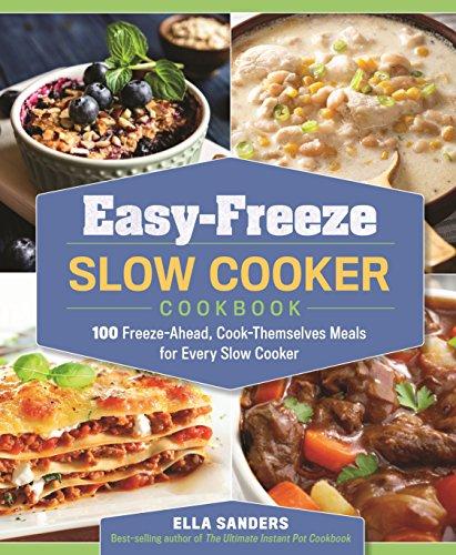 Easy-Freeze Slow Cooker Cookbook: 100 Freeze-Ahead, Cook-Themselves Meals for Every Slow Cooker