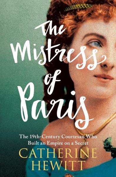The Mistress of Paris: The 19th-Century Courtesan Who Built an Empire on a Secret