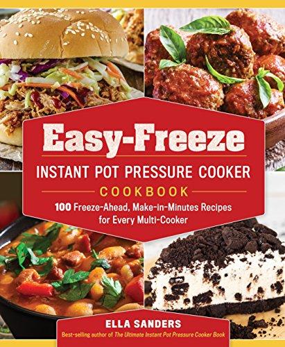 Easy-Freeze Instant Pot Pressure Cooker Cookbook: 100 Freeze-Ahead, Make-in-Minutes Recipes for Every Multi-Cooker
