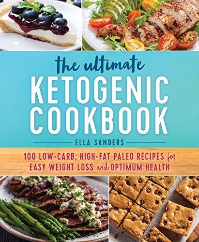 The Ultimate Ketogenic Cookbook: 100 Low-Carb, High-Fat Paleo Recipes for Easy Weight Loss and Optimum Health