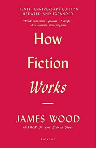 How Fiction Works (Tenth Anniversary Edition, Updated and Expanded)