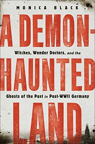 A Demon-Haunted Land: Witches, Wonder Doctors, and the Ghosts of the Past in Post - WWII Germany