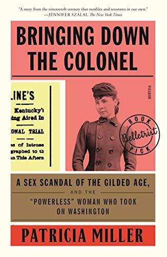 Bringing Down the Colonel: A Sex Scandal of the Gilded Age, and the "Powerless" Woman who took on Washington