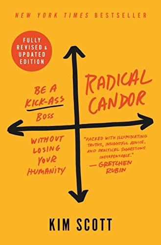 Radical Candor: Be a Kick-Ass Boss Without Losing Your Humanity (Fully Revised & Updated Edtion)