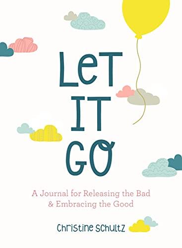 Let It Go: A Journal for Releasing the Bad and Embracing the Good