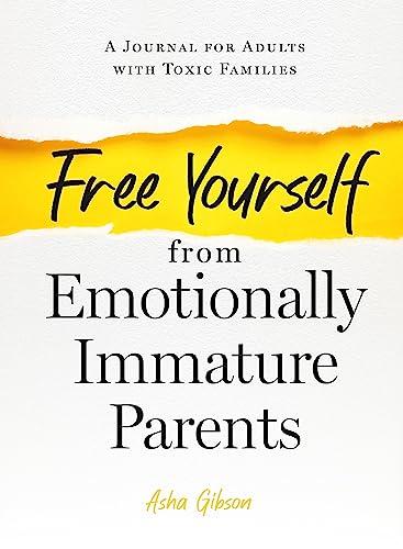 Free Yourself From Emotionally Immature Parents: A Journal for Adults With Toxic Families