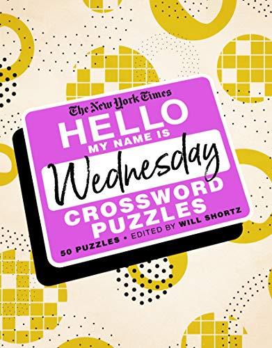 The New York Times Hello, My Name Is Wednesday Crossword Puzzles: 50 Puzzles
