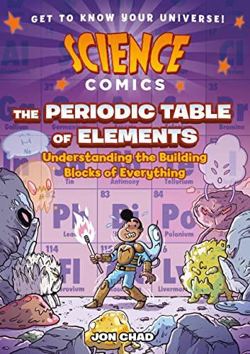 The Periodic Table of Elements: Understanding the Building Blocks of Everything (Science Comics)