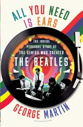 All You Need Is Ears: The Inside Personal Story of the Genius Who Created The Beatles
