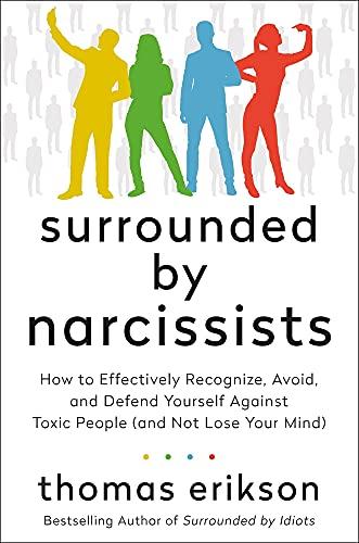 Surrounded by Narcissists: How to Effectively Recognize, Avoid, and Defend Yourself Against Toxic People (and Not Lose Your Mind)