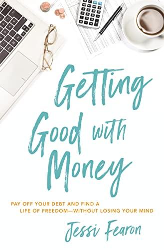 Getting Good With Money: Pay Off Your Debt and Find a Life of Freedom--Without Losing Your Mind