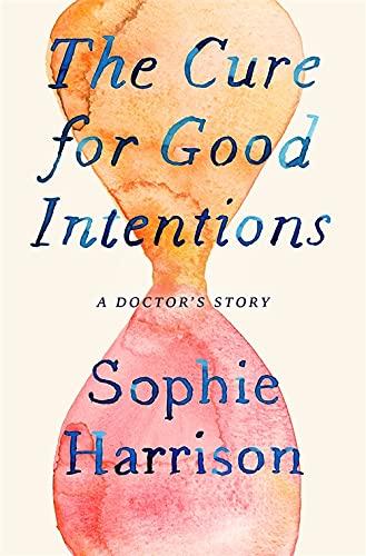 The Cure for Good Intentions: A Doctor's Story