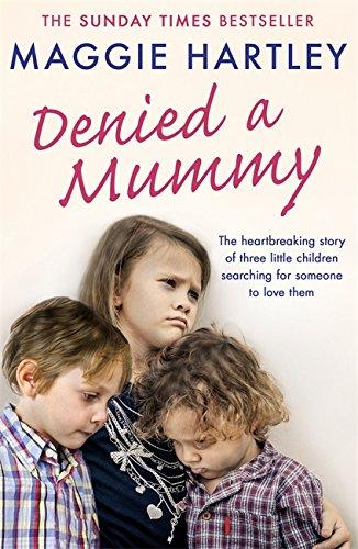 Denied a Mummy: The Heartbreaking Story of Three Little Children Searching for Someone to Love Them