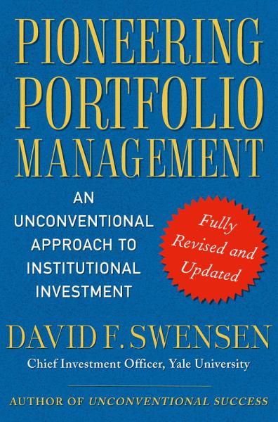 Pioneering Portfolio Management: An Unconventional Approach to Institutional Investment (Fully Revised and Updated)