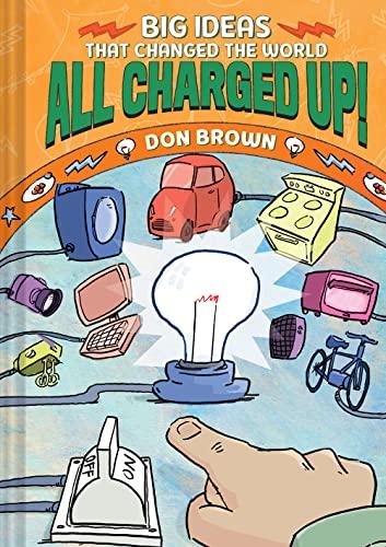 All Charged Up! (Big Ideas That Changed the World, Bk. 5)