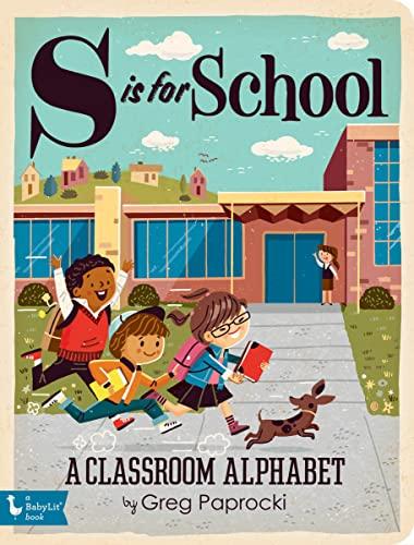 S Is for School: A Classroom Alphabet (A BabyLit Book)