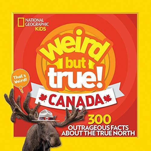 Weird But True Canada: 300 Outrageous Facts About the True North (National geographic Kids)