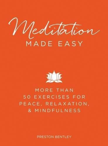 Meditation Made Easy: More Than 50 Exercises For Peace, Relaxation, and Mindfulness
