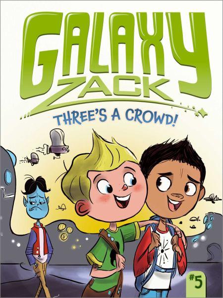 Three's a Crowd! (Galaxy Zack, Bk. 5)