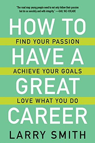 How to Have a Great Career: Find Your Passion, Achieve Your Goals, Love What You Do