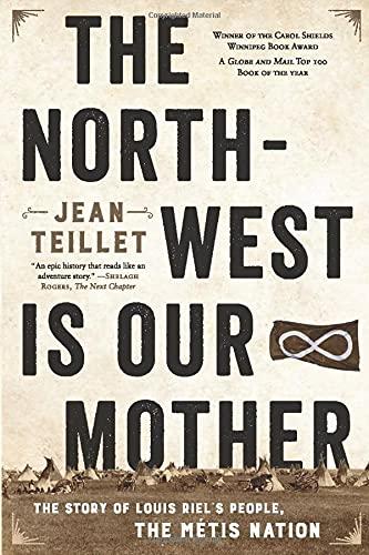 The North-West Is Our Mother: The Story of Louis Riel's People, the Métis Nation