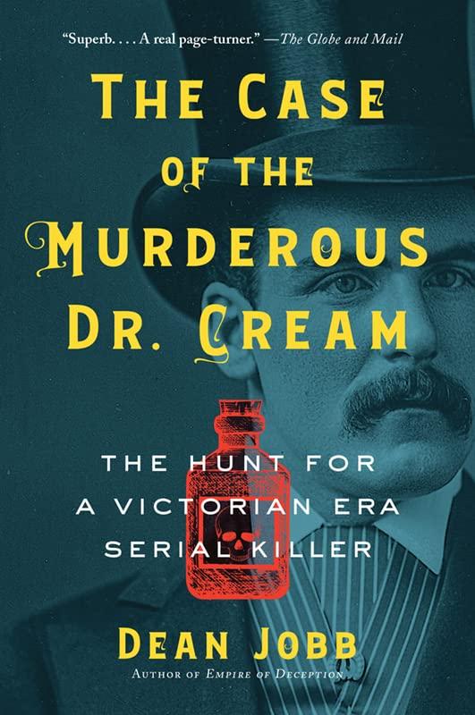The Case of the Murderous Dr. Cream: The Hunt for a Victorian Era Serial Killer