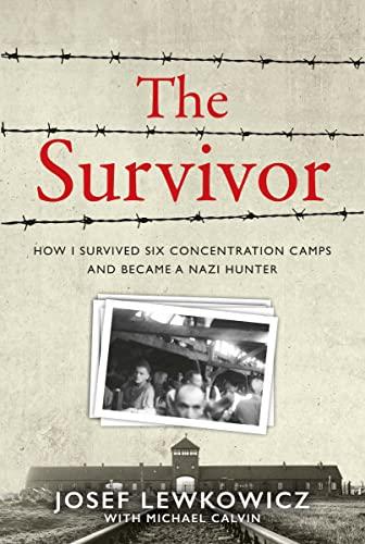 The Survivor: How I Survived Six Concentration Camps and Became a Nazi Hunter