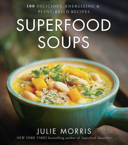 Superfood Soups: 100 Delicious, Energizing & Plant-based Recipes