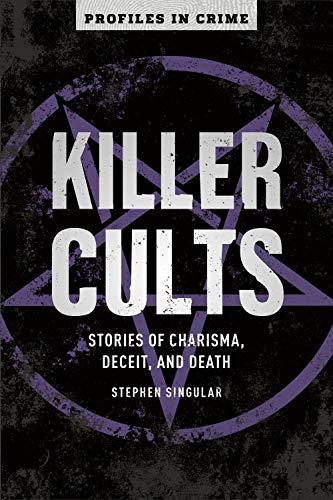 Killer Cults: Stories of Charisma, Deceit, and Death (Profiles in Crime, Bk. 3)
