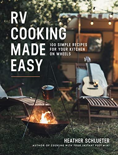 RV Cooking Made Easy: 100 Simple Recipes for Your Kitchen on Wheels
