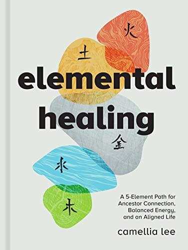 Elemental Healing: A 5-Element Path for Ancestor Connection, Balanced Energy, and an Aligned Life