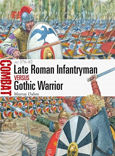 Late Roman Infantryman vs Gothic Warrior: AD 376-82 (Combat, Bk. 56)