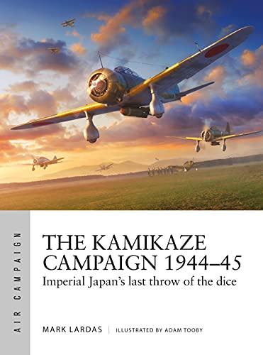 The Kamikaze Campaign 1944-45: Imperial Japan's Last Throw of the Dice (Air Campaign, Bk. 29)