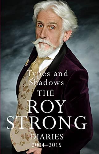 Types and Shadows: The Roy Strong Diaries 2004-2015