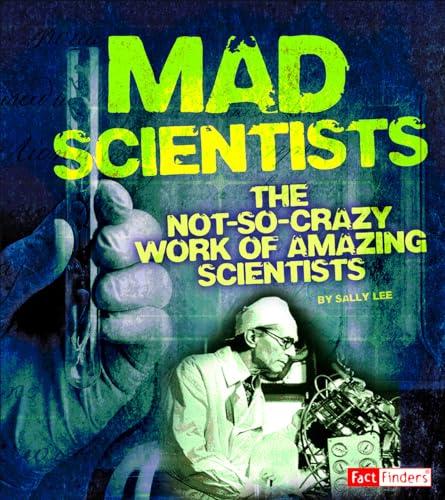 Mad Scientists: The Not-So-Crazy Work of Amazing Scientists (Scary Science, Fact Finders)