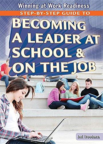 Step-by-Step Guide to Becoming a Leader at School & On the Job (Winning at Work Readiness)