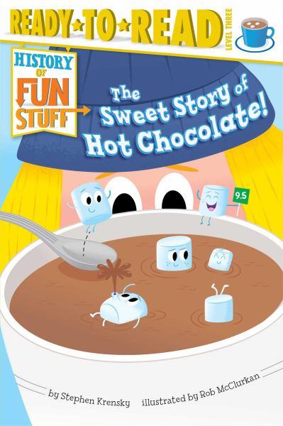 The Sweet Story of Hot Chocolate! (History of Fun Stuff, Ready-To-Read, Level 3)