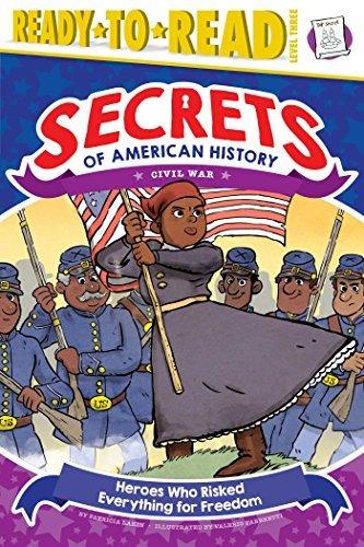 Heroes Who Risked Everything for Freedom (Secrets of American History: Civil War, Ready-To-Read Level 3)