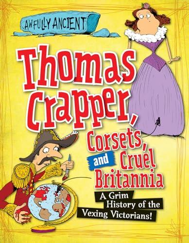 Thomas Crapper, Corsets, and Cruel Britannia: A Grim History of the Vexing Victorians! (Awfully Ancient)