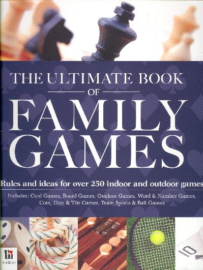 The Ultimate Book of Family Games: Rules and Ideas for Over 250 Indoor and Outdoor Games