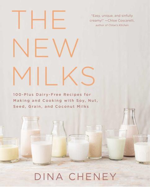 The New Milks: 100-Plus Dairy-Free Recipes for Making and Cooking with Soy, Nut, Seed, Grain, and Coconut Milks