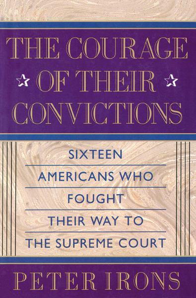 The Courage of Their Convictions: Sixteen Americans Who Fought Their Way to the Supreme Court